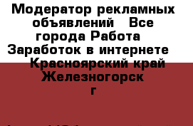 Модератор рекламных объявлений - Все города Работа » Заработок в интернете   . Красноярский край,Железногорск г.